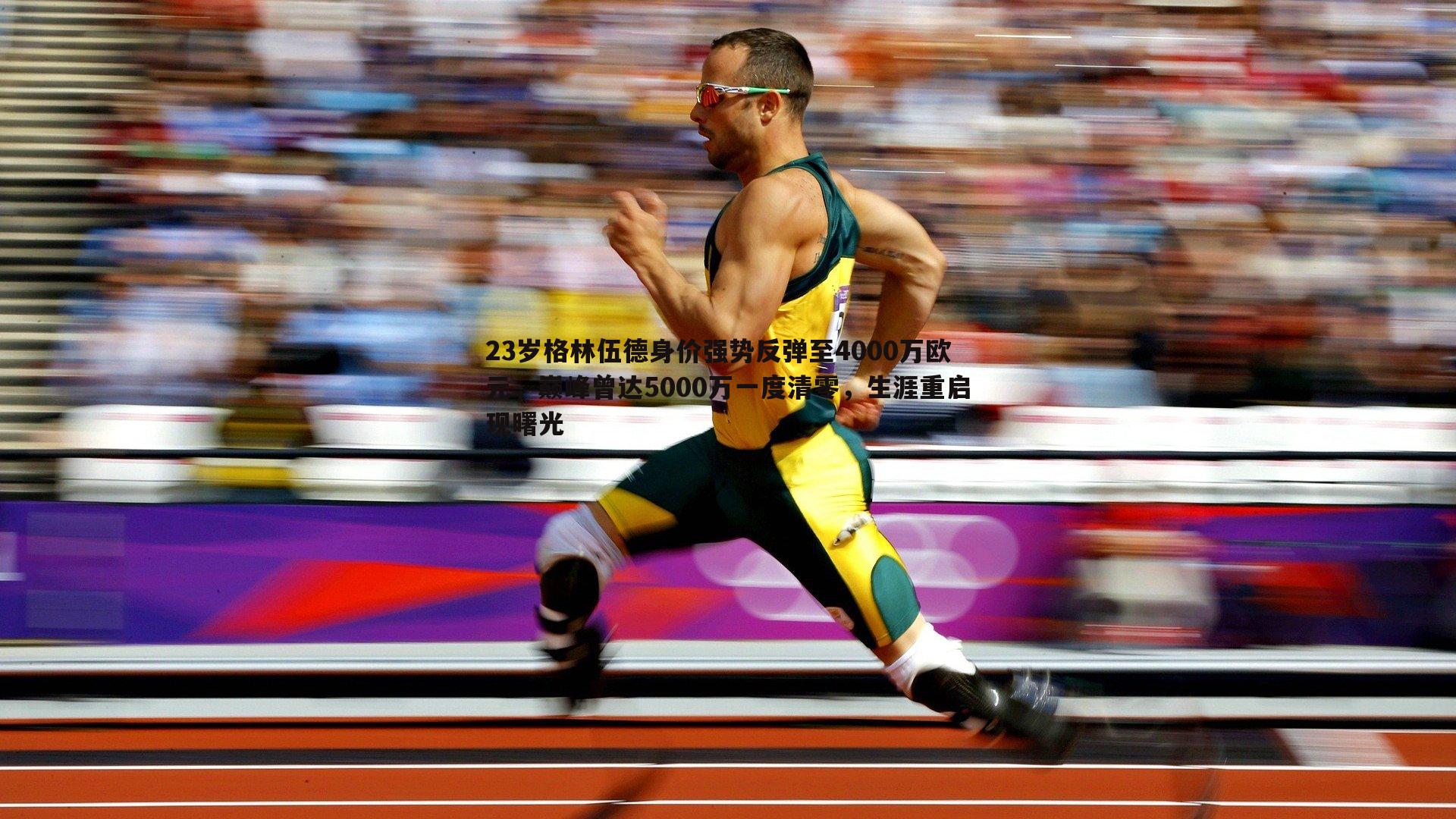 23岁格林伍德身价强势反弹至4000万欧元，巅峰曾达5000万一度清零，生涯重启现曙光