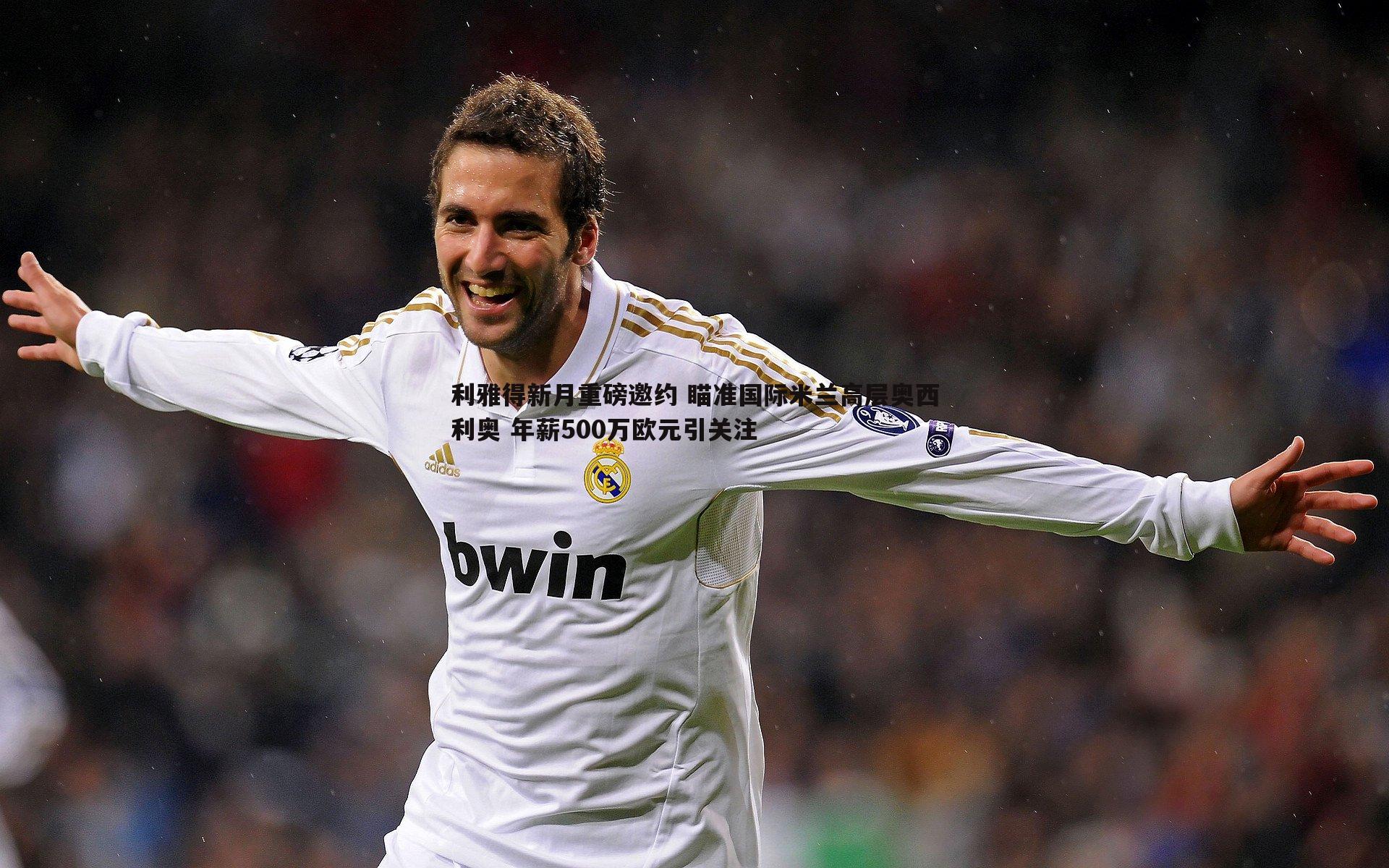 利雅得新月重磅邀约 瞄准国际米兰高层奥西利奥 年薪500万欧元引关注