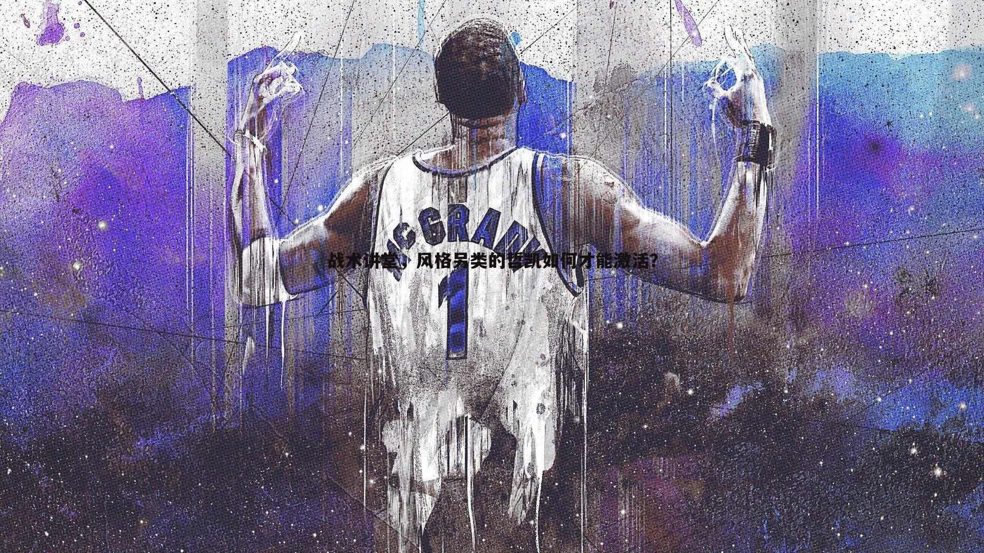 战术讲堂,风格另类的哲凯如何才能激活?